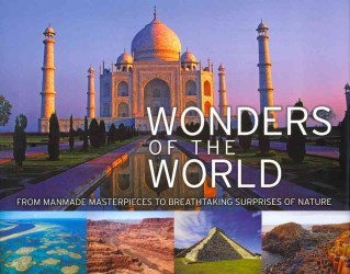 Wonders of the World : From Manmade Masterpieces to Breathtaking Surprises of Nature