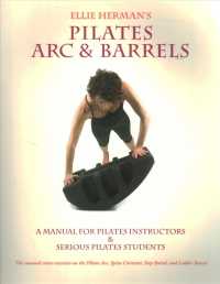 Ellie Herman's Pilates Arc & Barrels : A Manual for Pilates Instructors & Serious Pilates Students