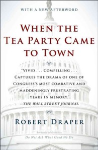 When the Tea Party Came to Town : Inside the U.S. House of Representatives' Most Combative, Dysfunctional, and Infuriating Term in Modern History