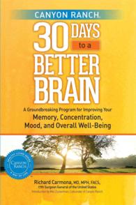 Canyon Ranch 30 Days to a Better Brain : A Groundbreaking Program for Improving Your Memory, Concentration, Mood, and Overall Well-Being