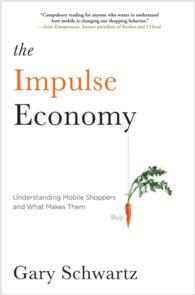 The Impulse Economy : Understanding Mobile Shoppers and What Makes Them Buy （Reprint）