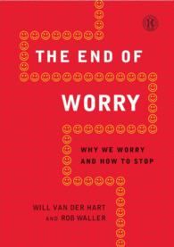 The End of Worry : Why We Worry and How to Stop