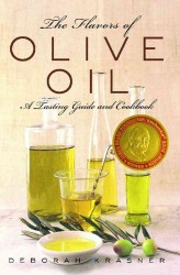 The Flavors of Olive Oil : A Tasting Guide and Cookbook