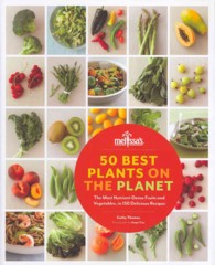 50 Best Plants on the Planet : The Most Nutrient-Dense Fruits and Vegetables, in 150 Delicious Recipes