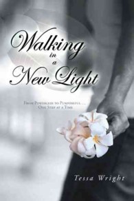 Walking in a New Light : From Powerless to Purposeful One Step at a Time