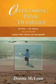 Overcoming Panic Disorder : My Story-my Journey into and Beyond Anxiety, Panic Attacks, and Agoraphobia -- Paperback / softback