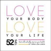 Love Your Body Love Your Life : 52 Tips That Will Radically Improve Your Health