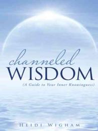 Channeled Wisdom : A Guide to Your Inner Knowingness