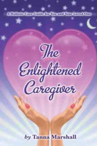 The Enlightened Caregiver : A Holistic Care Guide for You and Your Loved One