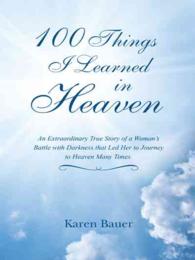 100 Things I Learned in Heaven : An Extraordinary True Story of a Womans Battle with Darkness That Led Her to Journey to Heaven Many Times
