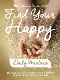 Find Your Happy Daily Mantras : 365 Days of Motivation for a Happy, Peaceful and Fulfilling Life.