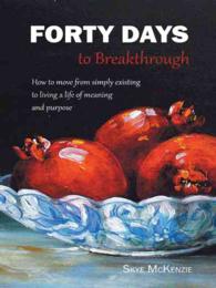 Forty Days to Breakthrough : How to Move from Simply Existing to Living a Life of Meaning and Purpose.