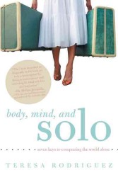 Body, Mind, and Solo : Seven Keys to Conquering the World Alone
