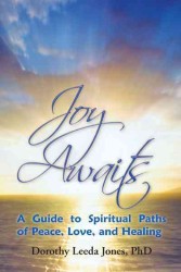 Joy Awaits : A Guide to Spiritual Paths of Peace, Love, and Healing