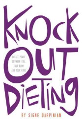 Knock Out Dieting : Creating Peace between You, Your Body and Your Food