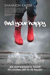 Find Your Happy : An Inspirational Guide to Loving Life to Its Fullest