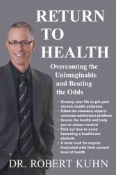 Return to Health : Overcoming the Unimaginable and Beating the Odds