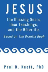 Jesus - the Missing Years, New Teachings & the Afterlife : Based on the Urantia Book -- Paperback / softback