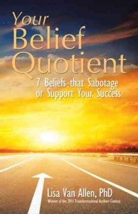 Your Belief Quotient : 7 Beliefs That Sabotage or Support Your Success