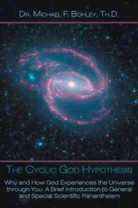 The Cyclic God Hypothesis : Why and How God Experiences the Universe through You: a Brief Introduction to General and Special Scientific Panentheism