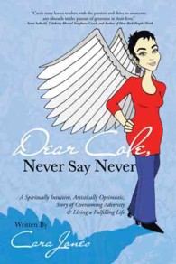 Dear Cole, Never Say Never : A Spiritually Intuitive, Artistically Optimistic, Story of Overcoming Adversity & Living a Fulfilling Life