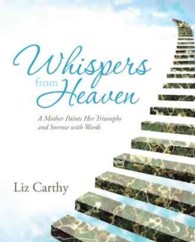 Whispers from Heaven : A Mother Paints Her Triumphs and Sorrow with Words