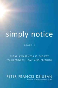 Simply Notice Book 1 : Clear Awareness Is the Key to Happiness, Love and Freedom