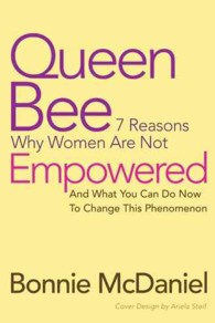 Queen Bee : 7 Reasons Why Women Are Not Empowered and What You Can Do Now to Change This Phenomenon