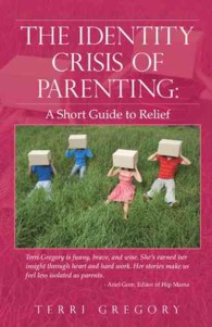 The Identity Crisis of Parenting : A Short Guide to Relief