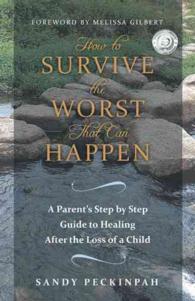 How to Survive the Worst That Can Happen : A Parent's Step by Step Guide to Healing after the Loss of a Child -- Hardback