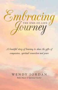 Embracing the End-of-life Journey : A Beautiful Story of Learning to Share the Gifts of Compassion, Spiritual Connec -- Paperback / softback