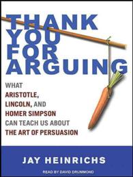 Thank You for Arguing : What Aristotle, Lincoln, and Homer Simpson Can Teach Us about the Art of Persuasion （MP3 UNA）