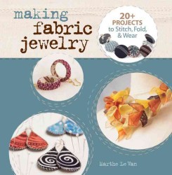 Making Fabric Jewelry : 20+ Projects to Stitch, Fold, & Wear （Reprint）