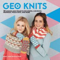 Geo Knits : 10 Lessons and Projects for Knitting Stripes, Chevrons, Triangles, Polka Dots, and More