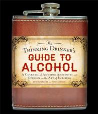 The Thinking Drinker's Guide to Alcohol : A Cocktail of Amusing Anecdotes and Opinion on the Art of Imbibing