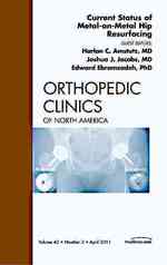 Current Status of Metal-on-Metal Hip Resurfacing, an Issue of Orthopedic Clinics (The Clinics: Orthopedics)