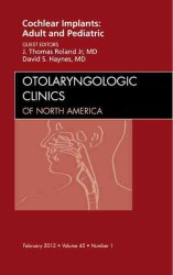 Cochlear Implants: Adult and Pediatric, an Issue of Otolaryngologic Clinics (The Clinics: Surgery)