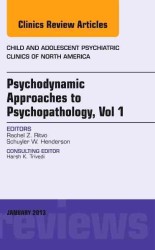 Psychodynamic Approaches to Psychopathology, vol 1, an Issue of Child and Adolescent Psychiatric Clinics of North America (The Clinics: Internal Medicine)