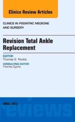 Revision Total Ankle Replacement, an Issue of Clinics in Podiatric Medicine and Surgery (The Clinics: Orthopedics)