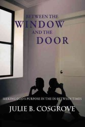 Between the Window and the Door : Seeking Gods Purpose in the In-between Times