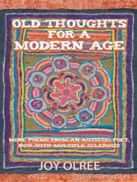 Old Thoughts for a Modern Age : More Poems from an Autistic Poet, Now with Multiple Sclerosis