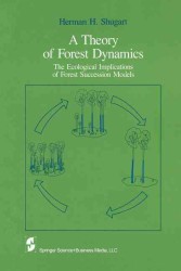A Theory of Forest Dynamics : The Ecological Implications of Forest Succession Models （Reprint）