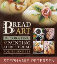 Bread Art : Braiding, Decorating, and Painting Edible Bread for Beginners