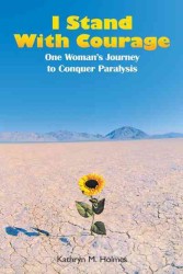 I Stand with Courage : One Womans Journey to Conquer Paralysis