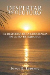Despertar en el Futuro : El Despertar De La Conciencia En La Era De Aquarius