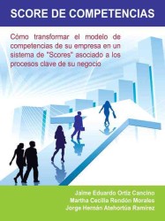 Score de Competencias: Como Transformar El Modelo de Competencias de Su Empresa En Un Sistema de "Scores" Asociado a Los Procesos Clave de Su