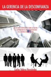 La Gerencia de la Desconfianza : Un Enfoque Interpretativo Sobre La Cultura Y El Comportamiento Del Latinoamericano En El Entorno Organizacional