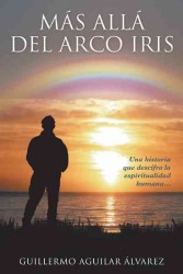 Ms All del Arco iris : Una Historia Que Descifra La Espiritualidad Humana