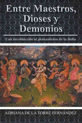 Entre Maestros, Dioses y Demonios : Una Introduccin Al Pensamiento De La India
