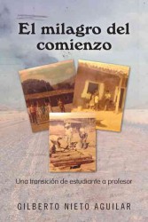 El milagro del comienzo : Una Transicin De Estudiante a Profesor